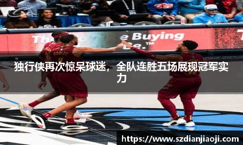独行侠再次惊呆球迷，全队连胜五场展现冠军实力