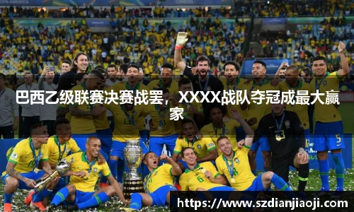 巴西乙级联赛决赛战罢，XXXX战队夺冠成最大赢家