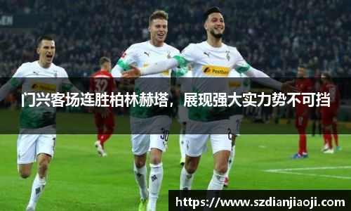门兴客场连胜柏林赫塔，展现强大实力势不可挡