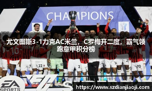 尤文图斯3-1力克AC米兰，C罗梅开二度，霸气领跑意甲积分榜