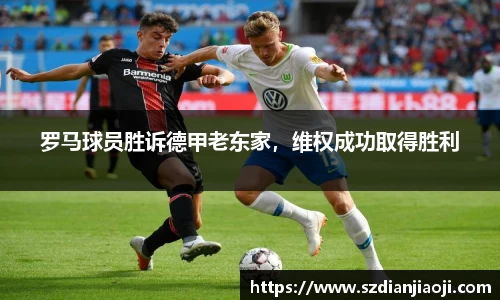 罗马球员胜诉德甲老东家，维权成功取得胜利
