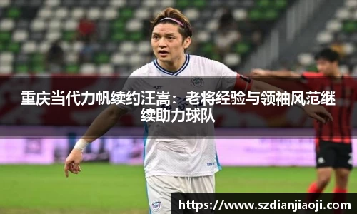 重庆当代力帆续约汪嵩：老将经验与领袖风范继续助力球队