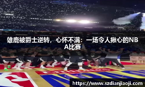 雄鹿被爵士逆转，心怀不满：一场令人揪心的NBA比赛