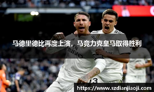 马德里德比再度上演，马竞力克皇马取得胜利