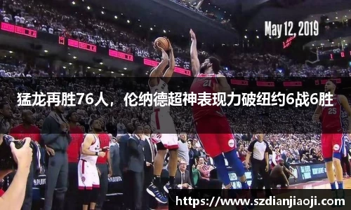 猛龙再胜76人，伦纳德超神表现力破纽约6战6胜