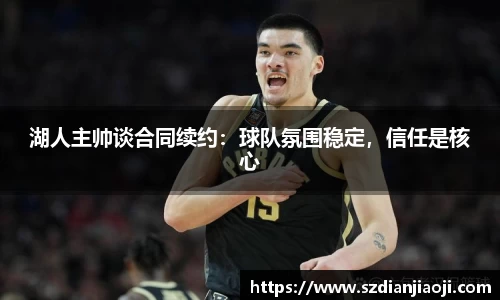 湖人主帅谈合同续约：球队氛围稳定，信任是核心