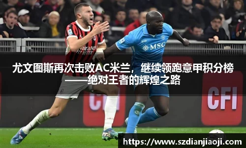 尤文图斯再次击败AC米兰，继续领跑意甲积分榜——绝对王者的辉煌之路