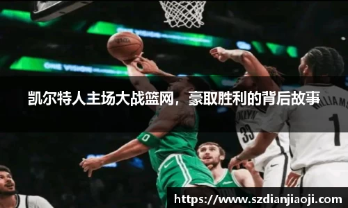 凯尔特人主场大战篮网，豪取胜利的背后故事