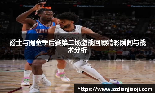 爵士与掘金季后赛第二场激战回顾精彩瞬间与战术分析