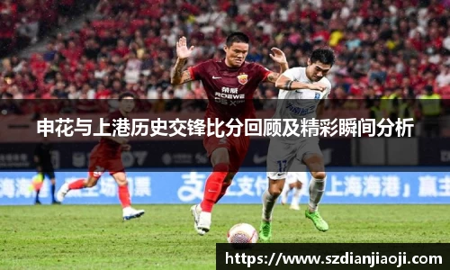申花与上港历史交锋比分回顾及精彩瞬间分析