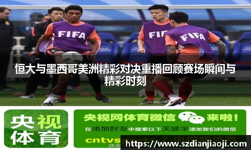 恒大与墨西哥美洲精彩对决重播回顾赛场瞬间与精彩时刻
