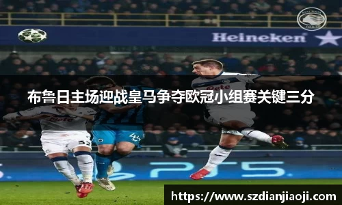 布鲁日主场迎战皇马争夺欧冠小组赛关键三分