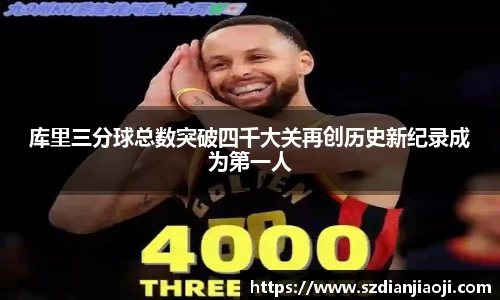 库里三分球总数突破四千大关再创历史新纪录成为第一人