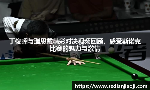 丁俊晖与瑞恩戴精彩对决视频回顾，感受斯诺克比赛的魅力与激情