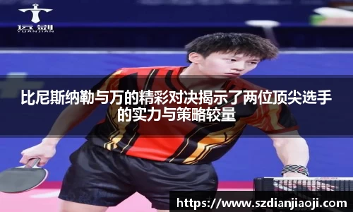 比尼斯纳勒与万的精彩对决揭示了两位顶尖选手的实力与策略较量