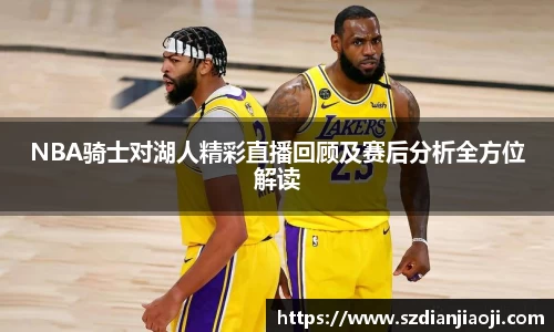 NBA骑士对湖人精彩直播回顾及赛后分析全方位解读
