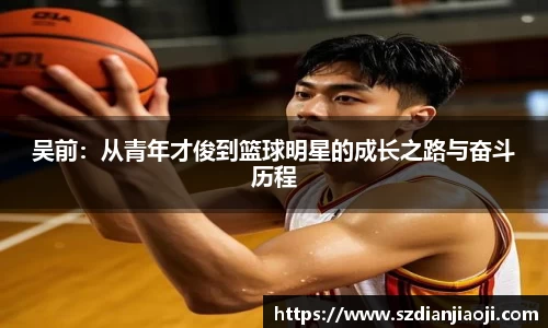 吴前：从青年才俊到篮球明星的成长之路与奋斗历程
