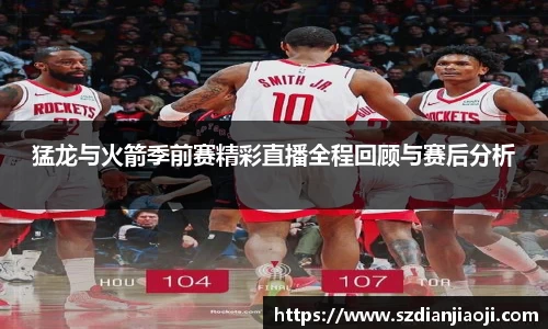 猛龙与火箭季前赛精彩直播全程回顾与赛后分析