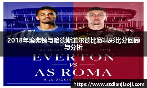 2018年埃弗顿与哈德斯菲尔德比赛精彩比分回顾与分析